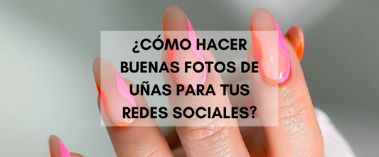 ¿Cómo hacer fotos de uñas para redes? Todas las claves al respecto