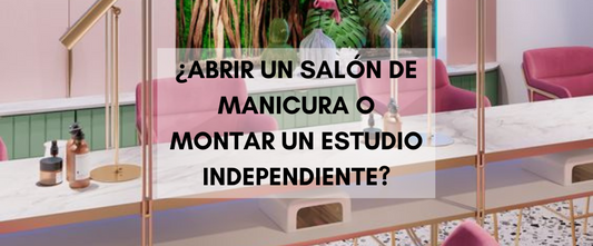 ¿Abrir un salón de manicura o montar un estudio independiente? Encuentra la mejor solución para ti