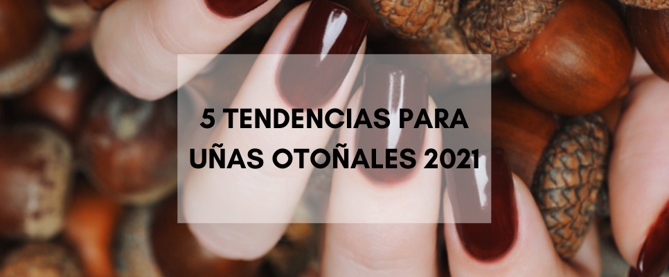 TENDENCIAS DE UÑAS PARA OTOÑO 2021
